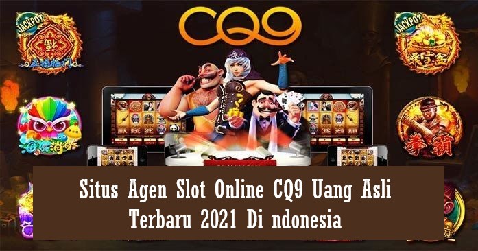 Situs Agen Slot Online CQ9 Uang Asli Terbaru 2021 Di ndonesia