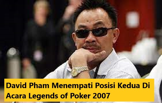David Pham Menempati Posisi Kedua Di Acara Legends of Poker 2007