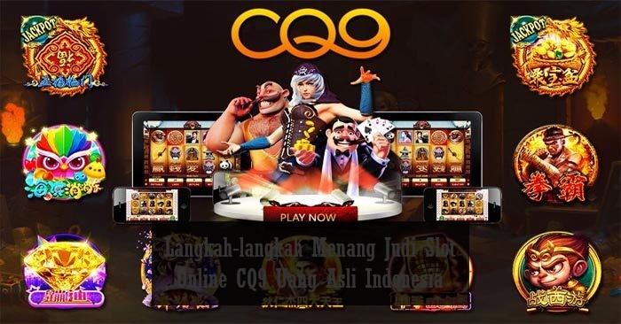 Langkah-langkah Menang Judi Slot Online CQ9 Uang Asli Indonesia